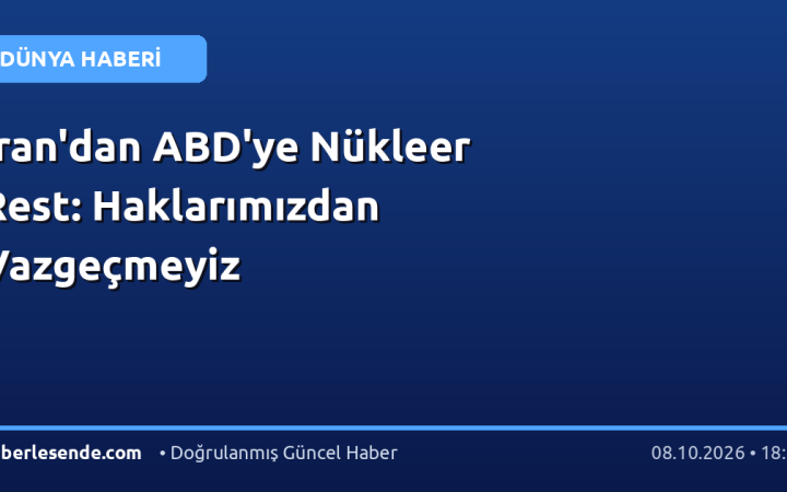 İran'dan ABD'ye Nükleer Rest: Haklarımızdan Vazgeçmeyiz
