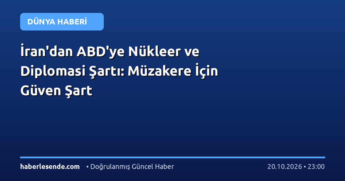 İran'dan ABD'ye Nükleer ve Diplomasi Şartı: Müzakere İçin Güven Şart