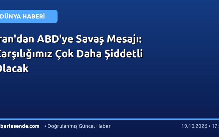 İran'dan ABD'ye Savaş Mesajı: Karşılığımız Çok Daha Şiddetli Olacak
