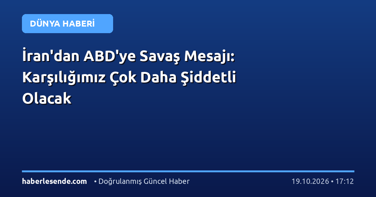 İran'dan ABD'ye Savaş Mesajı: Karşılığımız Çok Daha Şiddetli Olacak