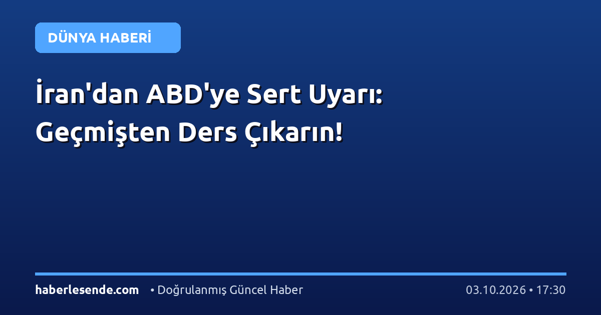 İran'dan ABD'ye Sert Uyarı: Geçmişten Ders Çıkarın!