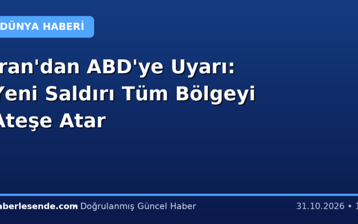 İran'dan ABD'ye Uyarı: Yeni Saldırı Tüm Bölgeyi Ateşe Atar