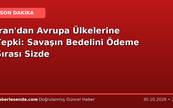 İran'dan Avrupa Ülkelerine Tepki: Savaşın Bedelini Ödeme Sırası Sizde