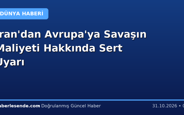 İran'dan Avrupa'ya Savaşın Maliyeti Hakkında Sert Uyarı