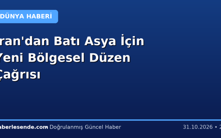 İran'dan Batı Asya İçin Yeni Bölgesel Düzen Çağrısı