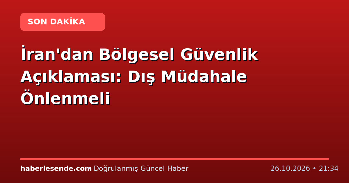 İran'dan Bölgesel Güvenlik Açıklaması: Dış Müdahale Önlenmeli