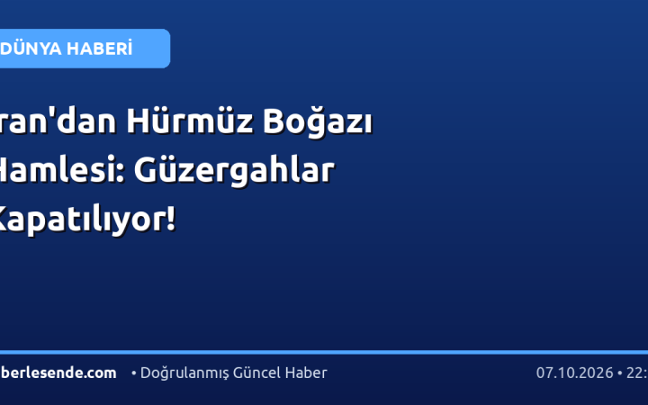 İran'dan Hürmüz Boğazı Hamlesi: Güzergahlar Kapatılıyor!
