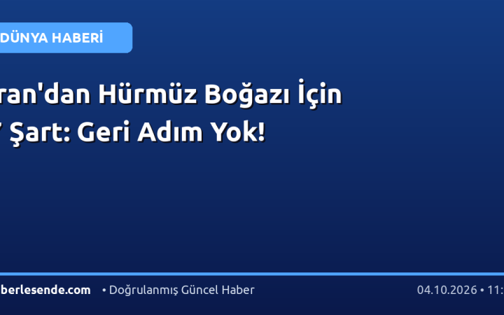 İran'dan Hürmüz Boğazı İçin 7 Şart: Geri Adım Yok!