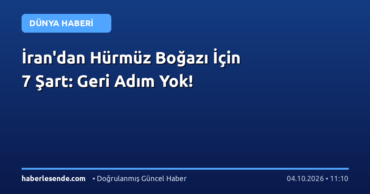 İran'dan Hürmüz Boğazı İçin 7 Şart: Geri Adım Yok!
