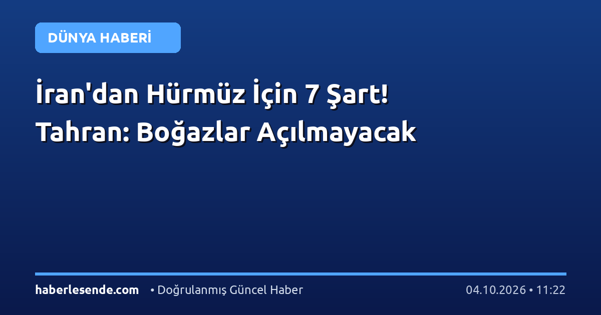 İran'dan Hürmüz İçin 7 Şart! Tahran: Boğazlar Açılmayacak