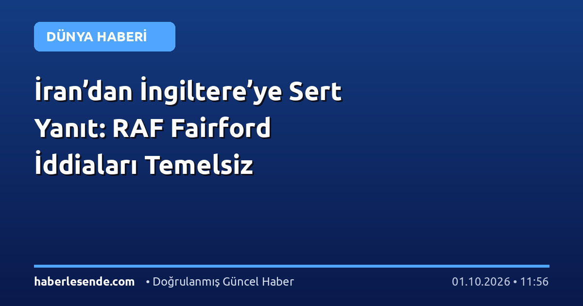 İran’dan İngiltere’ye Sert Yanıt: RAF Fairford İddiaları Temelsiz