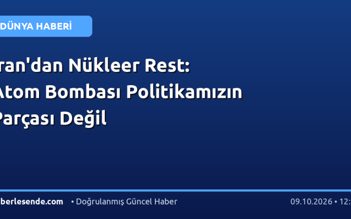 İran'dan Nükleer Rest: Atom Bombası Politikamızın Parçası Değil