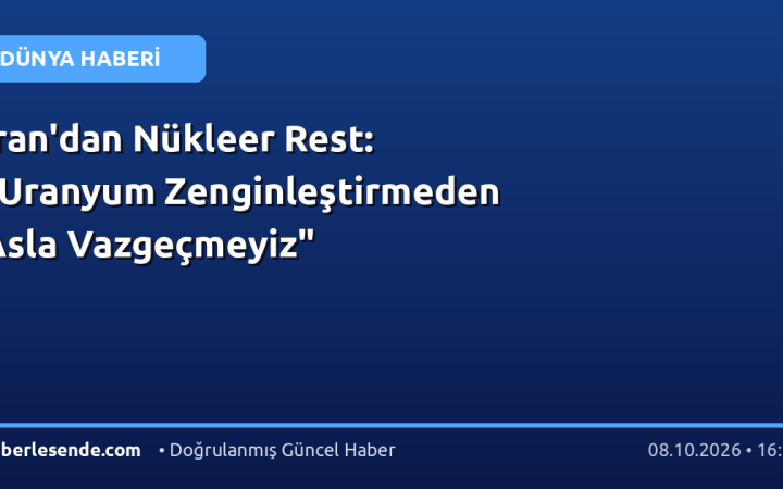 İran'dan Nükleer Rest: "Uranyum Zenginleştirmeden Asla Vazgeçmeyiz"