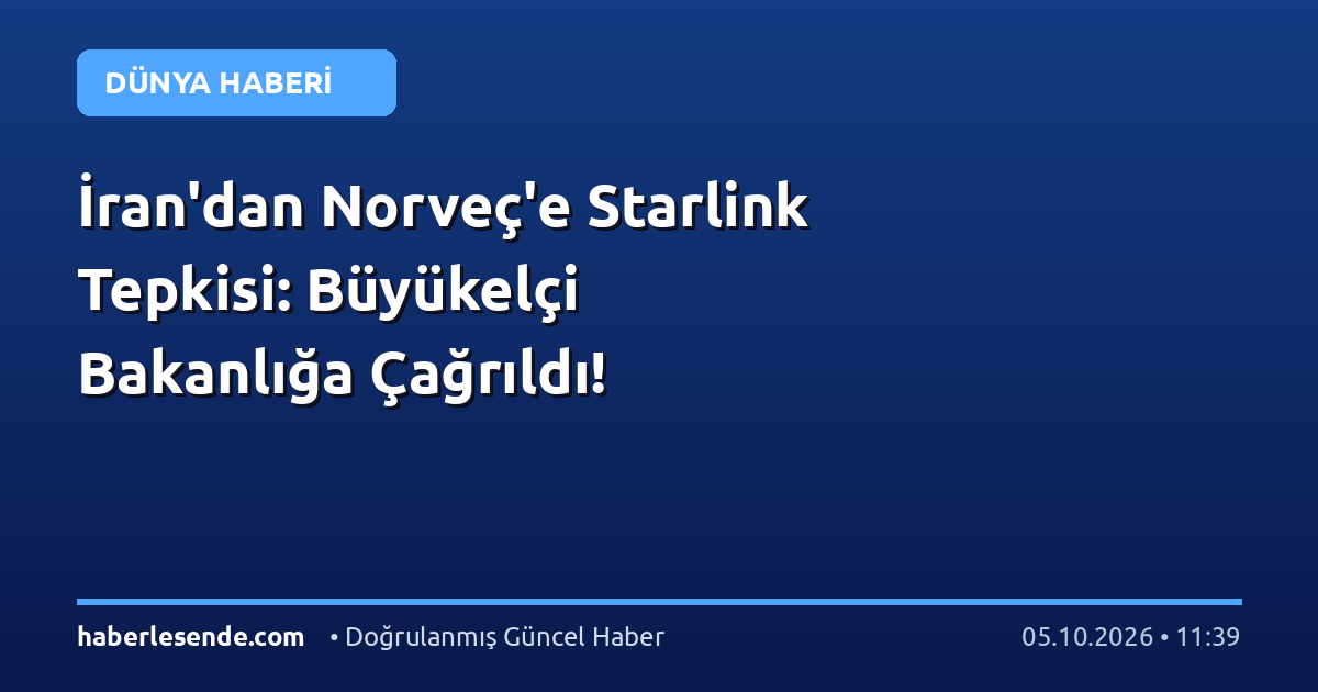 İran'dan Norveç'e Starlink Tepkisi: Büyükelçi Bakanlığa Çağrıldı!