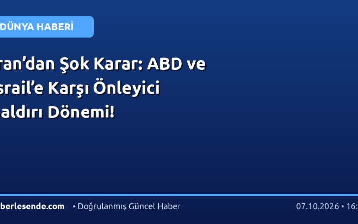 İran’dan Şok Karar: ABD ve İsrail’e Karşı Önleyici Saldırı Dönemi!