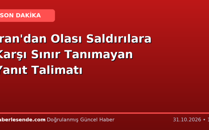 İran'dan Olası Saldırılara Karşı Sınır Tanımayan Yanıt Talimatı