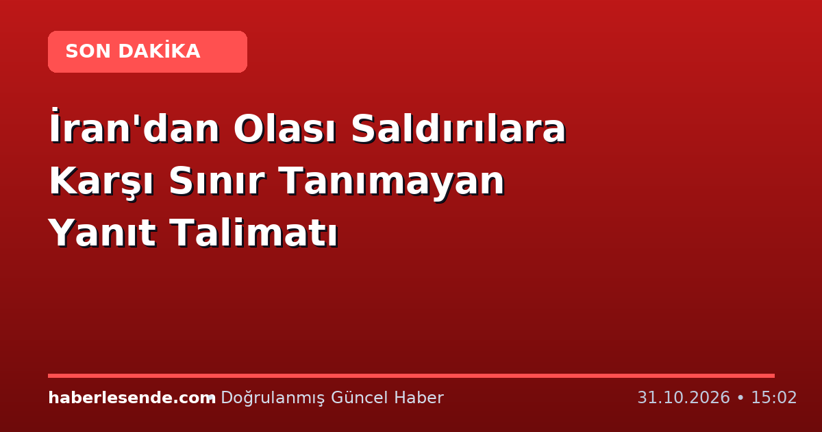 İran'dan Olası Saldırılara Karşı Sınır Tanımayan Yanıt Talimatı