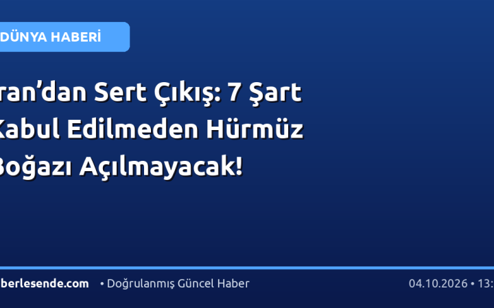 İran’dan Sert Çıkış: 7 Şart Kabul Edilmeden Hürmüz Boğazı Açılmayacak!