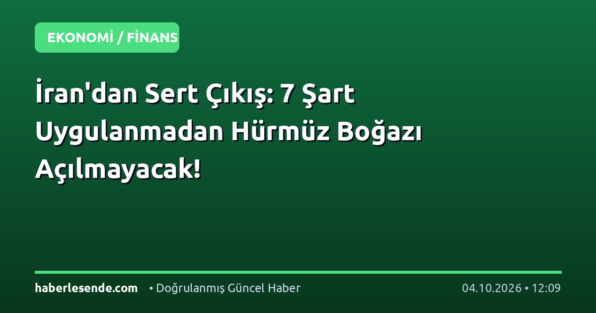 İran'dan Sert Çıkış: 7 Şart Uygulanmadan Hürmüz Boğazı Açılmayacak!