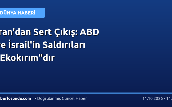 İran'dan Sert Çıkış: ABD ve İsrail'in Saldırıları "Ekokırım"dır