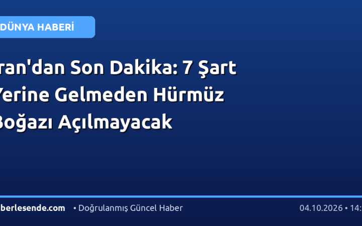 İran'dan Son Dakika: 7 Şart Yerine Gelmeden Hürmüz Boğazı Açılmayacak