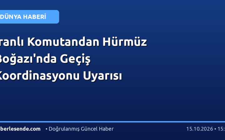 İranlı Komutandan Hürmüz Boğazı'nda Geçiş Koordinasyonu Uyarısı
