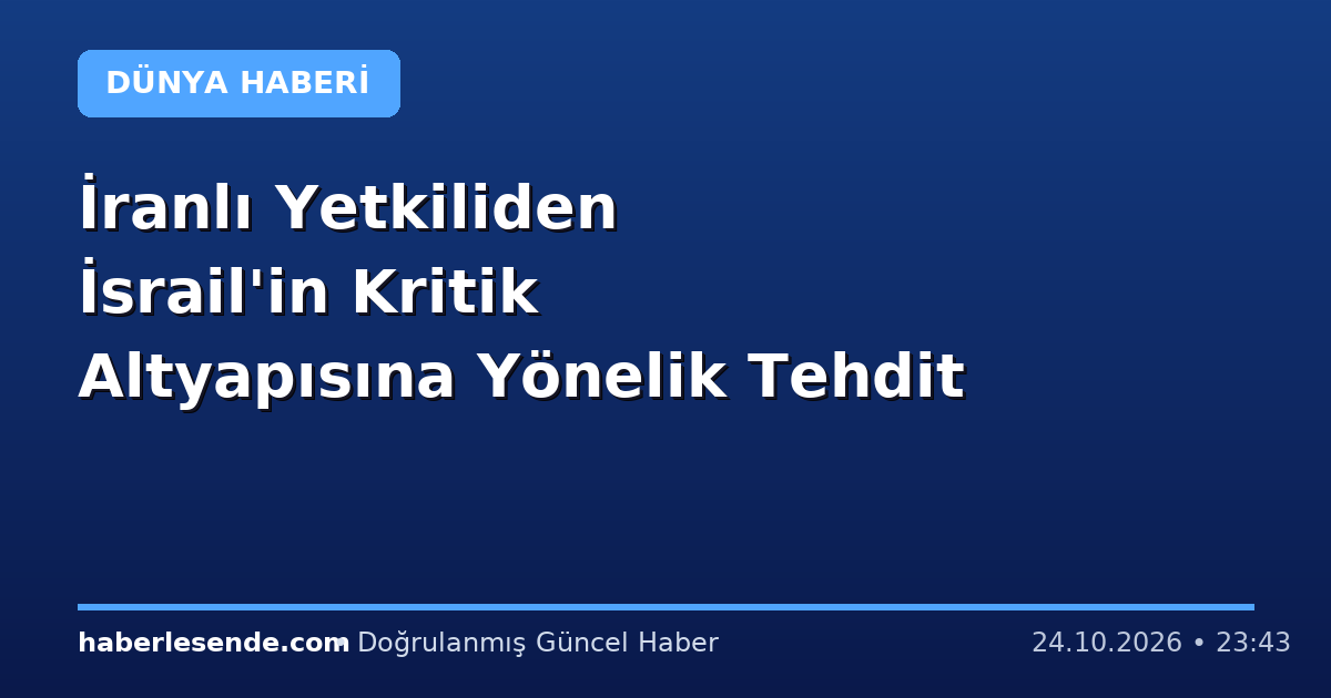 İranlı Yetkiliden İsrail'in Kritik Altyapısına Yönelik Tehdit