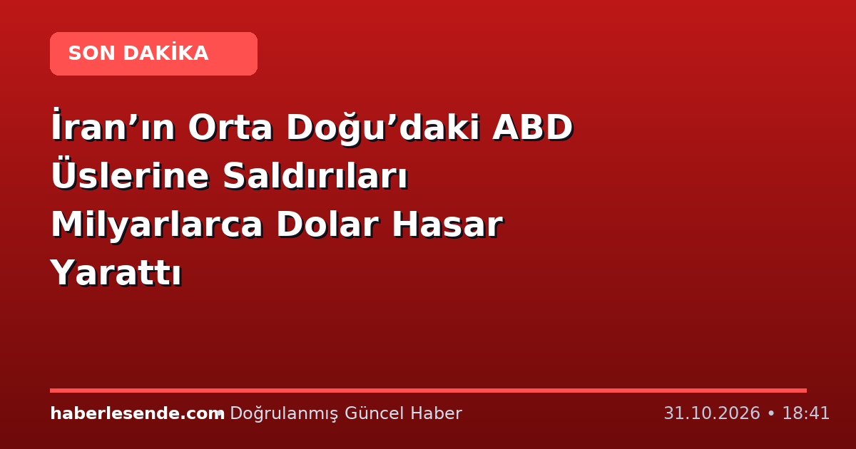 İran’ın Orta Doğu’daki ABD Üslerine Saldırıları Milyarlarca Dolar Hasar Yarattı