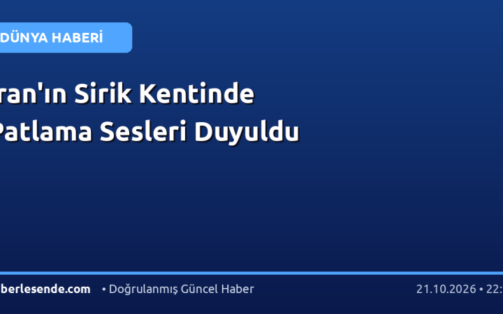 İran'ın Sirik Kentinde Patlama Sesleri Duyuldu
