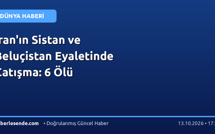 İran'ın Sistan ve Beluçistan Eyaletinde Çatışma: 6 Ölü