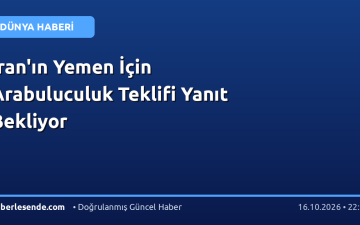 İran'ın Yemen İçin Arabuluculuk Teklifi Yanıt Bekliyor