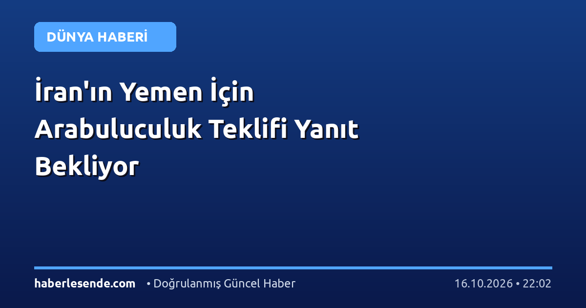 İran'ın Yemen İçin Arabuluculuk Teklifi Yanıt Bekliyor