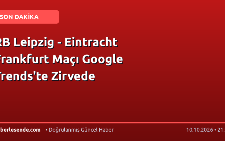 RB Leipzig - Eintracht Frankfurt Maçı Google Trends'te Zirvede