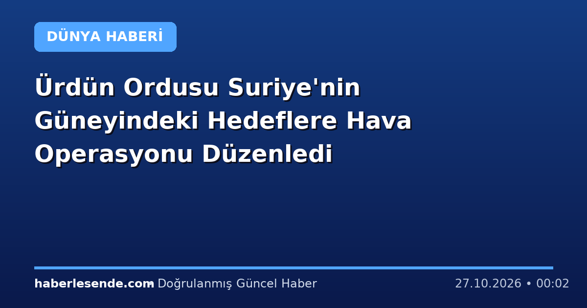 Ürdün Ordusu Suriye'nin Güneyindeki Hedeflere Hava Operasyonu Düzenledi