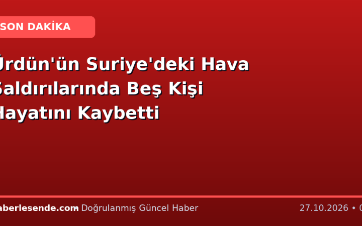 Ürdün'ün Suriye'deki Hava Saldırılarında Beş Kişi Hayatını Kaybetti