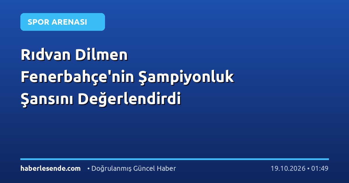 Rıdvan Dilmen Fenerbahçe'nin Şampiyonluk Şansını Değerlendirdi