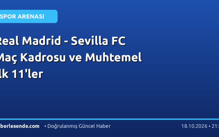 Real Madrid - Sevilla FC Maç Kadrosu ve Muhtemel İlk 11'ler