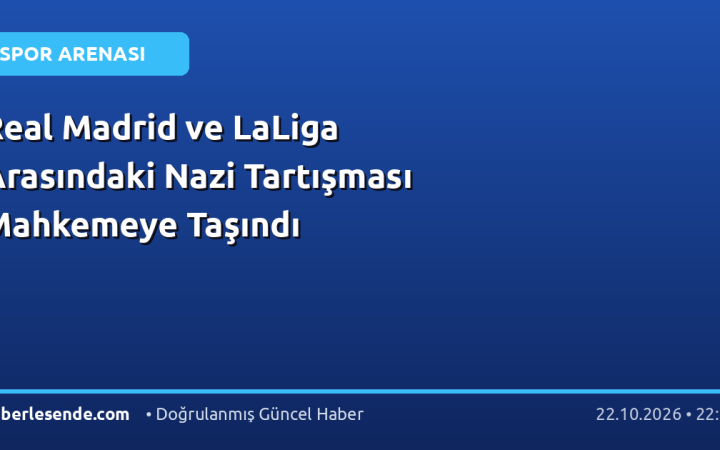Real Madrid ve LaLiga Arasındaki Nazi Tartışması Mahkemeye Taşındı