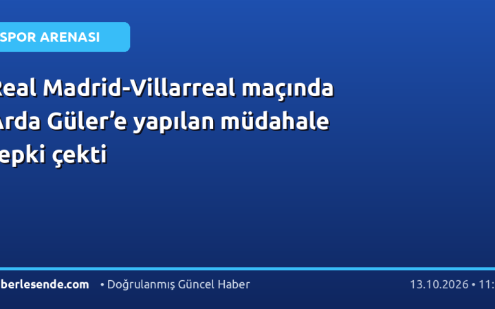 Real Madrid-Villarreal maçında Arda Güler’e yapılan müdahale tepki çekti