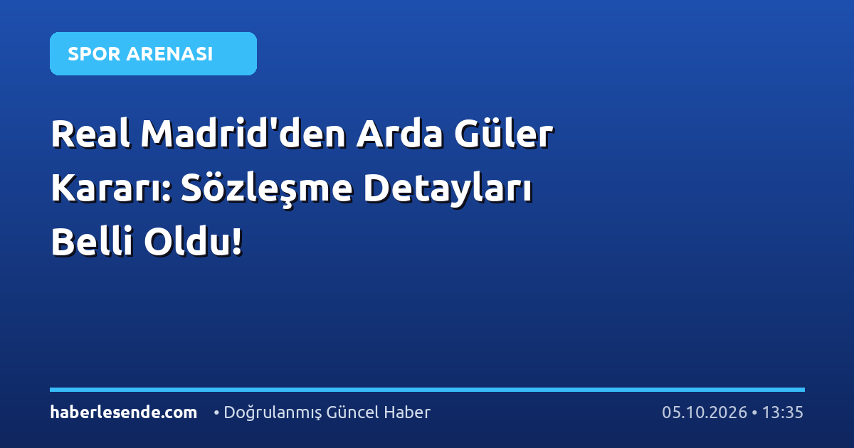 Real Madrid'den Arda Güler Kararı: Sözleşme Detayları Belli Oldu!