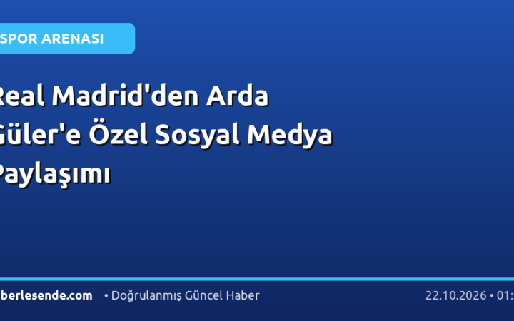 Real Madrid'den Arda Güler'e Özel Sosyal Medya Paylaşımı