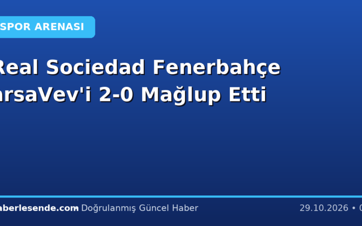 Real Sociedad Fenerbahçe arsaVev'i 2-0 Mağlup Etti