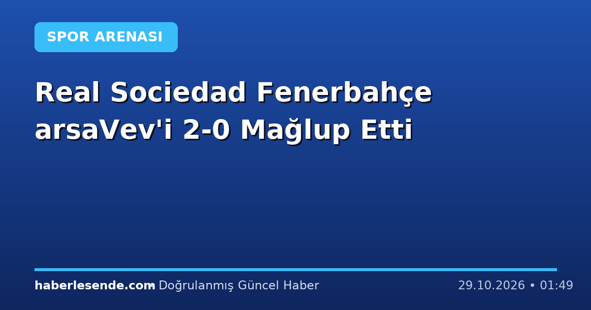 Real Sociedad Fenerbahçe arsaVev'i 2-0 Mağlup Etti
