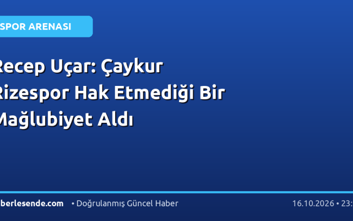 Recep Uçar: Çaykur Rizespor Hak Etmediği Bir Mağlubiyet Aldı