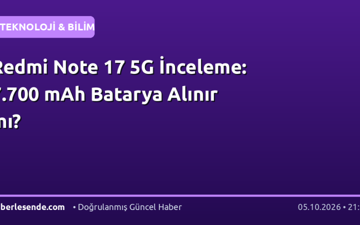 Redmi Note 17 5G İnceleme: 7.700 mAh Batarya Alınır mı?