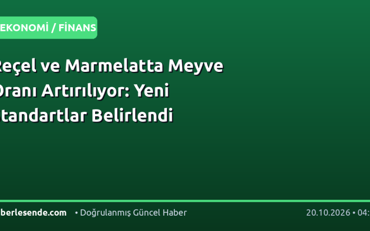 Reçel ve Marmelatta Meyve Oranı Artırılıyor: Yeni Standartlar Belirlendi