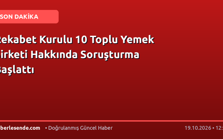 Rekabet Kurulu 10 Toplu Yemek Şirketi Hakkında Soruşturma Başlattı