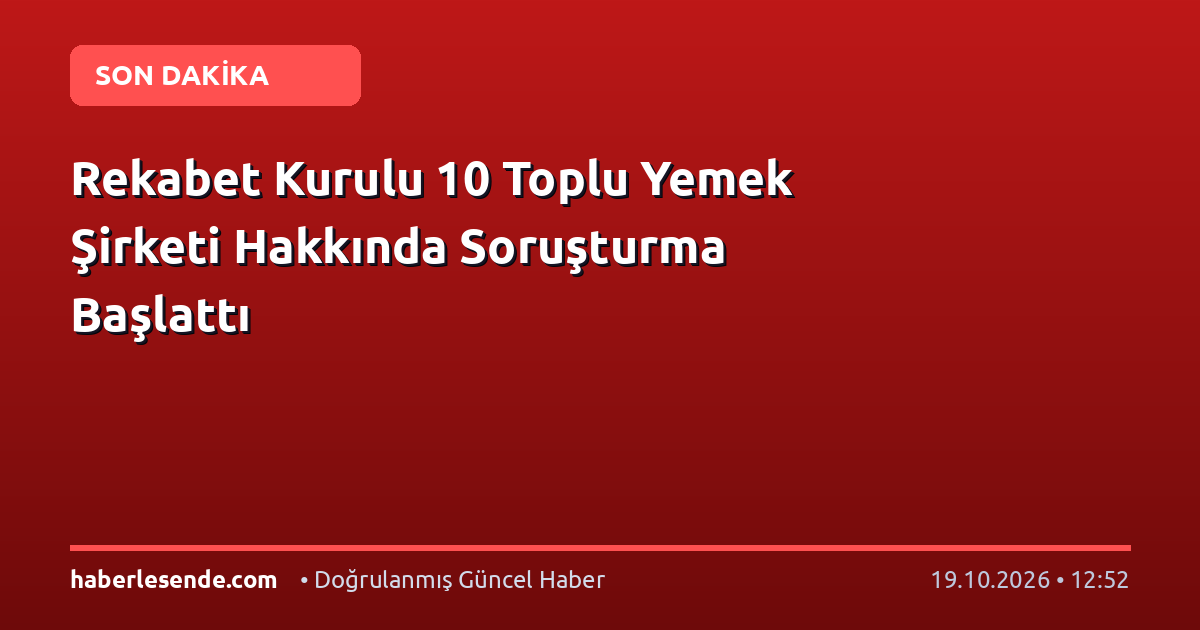 Rekabet Kurulu 10 Toplu Yemek Şirketi Hakkında Soruşturma Başlattı