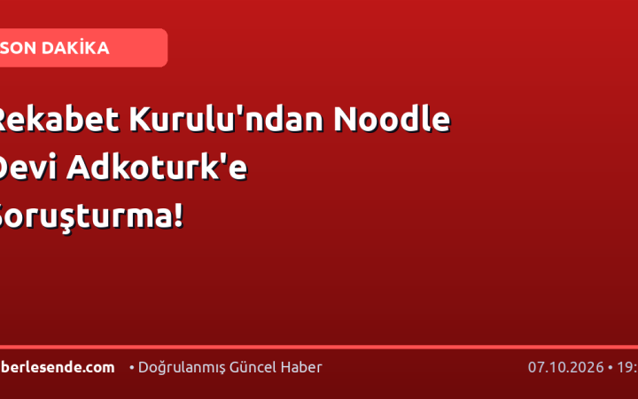Rekabet Kurulu'ndan Noodle Devi Adkoturk'e Soruşturma!