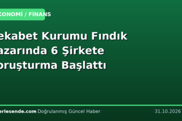 Rekabet Kurumu Fındık Pazarında 6 Şirkete Soruşturma Başlattı